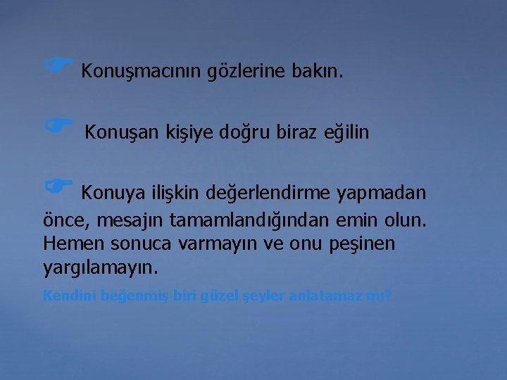  Konuşmacının gözlerine bakın. Konuşan kişiye doğru biraz eğilin Konuya ilişkin değerlendirme yapmadan önce,