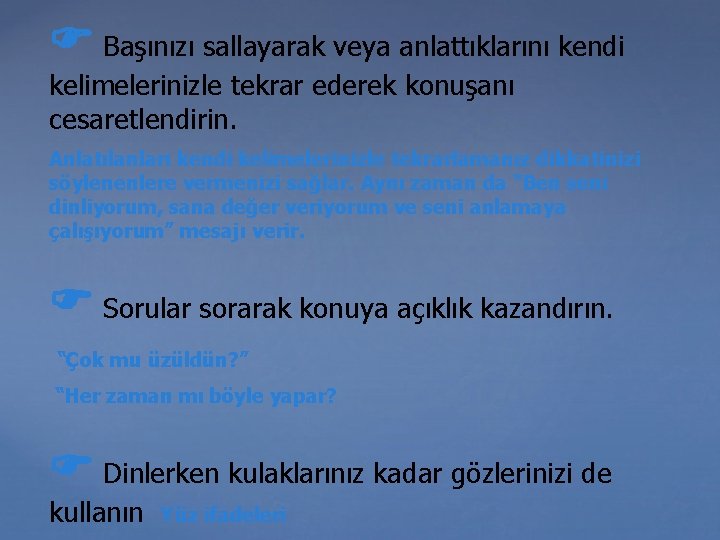  Başınızı sallayarak veya anlattıklarını kendi kelimelerinizle tekrar ederek konuşanı cesaretlendirin. Anlatılanları kendi kelimelerinizle