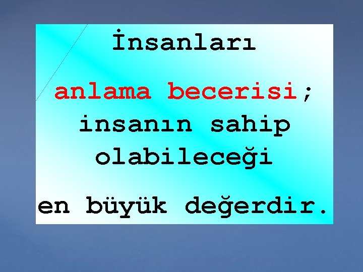 İnsanları anlama becerisi; insanın sahip olabileceği en büyük değerdir. 