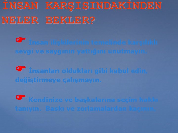 İNSAN KARŞISINDAKİNDEN NELER BEKLER? İnsan ilişkilerinin temelinde karşılıklı sevgi ve saygının yattığını unutmayın. İnsanları