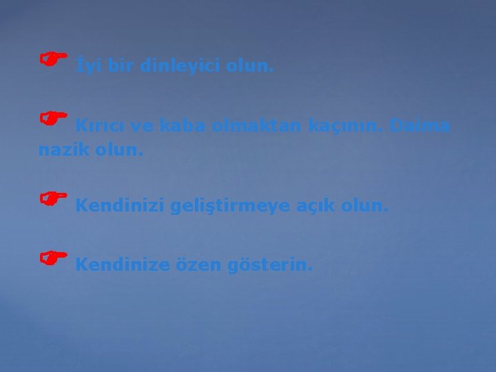  İyi bir dinleyici olun. Kırıcı ve kaba olmaktan kaçının. Daima nazik olun. Kendinizi