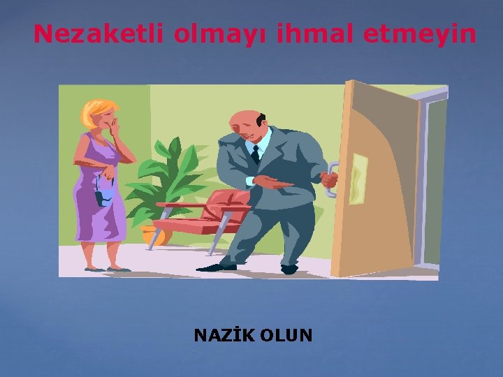 Nezaketli olmayı ihmal etmeyin NAZİK OLUN 