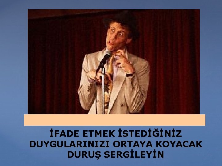 İFADE ETMEK İSTEDİĞİNİZ DUYGULARINIZI ORTAYA KOYACAK DURUŞ SERGİLEYİN 