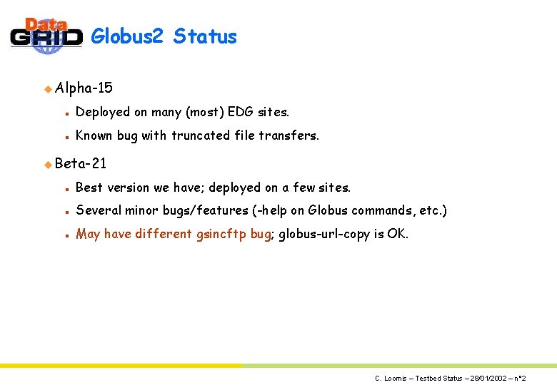 Globus 2 Status u Alpha-15 n Deployed on many (most) EDG sites. n Known