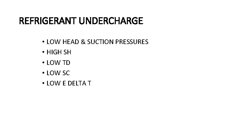 REFRIGERANT UNDERCHARGE • LOW HEAD & SUCTION PRESSURES • HIGH SH • LOW TD