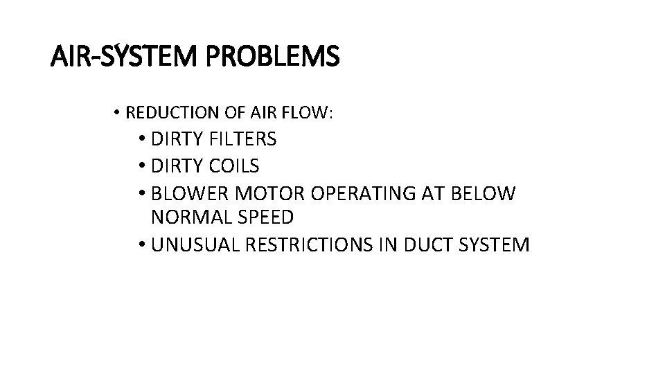 AIR-SYSTEM PROBLEMS • REDUCTION OF AIR FLOW: • DIRTY FILTERS • DIRTY COILS •