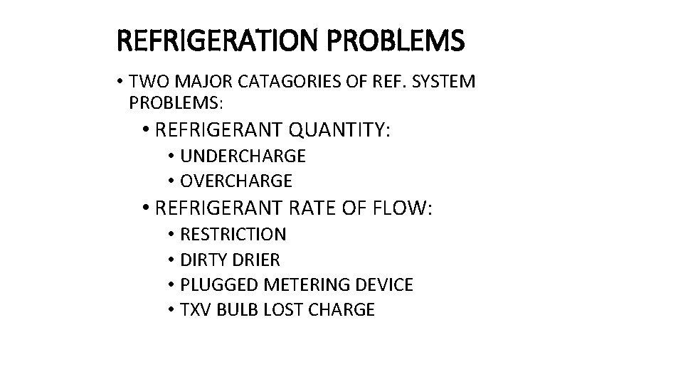 REFRIGERATION PROBLEMS • TWO MAJOR CATAGORIES OF REF. SYSTEM PROBLEMS: • REFRIGERANT QUANTITY: •