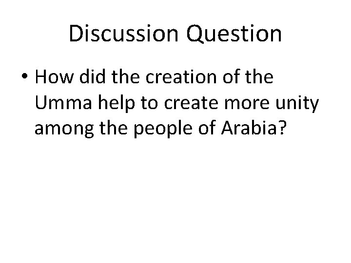 Discussion Question • How did the creation of the Umma help to create more