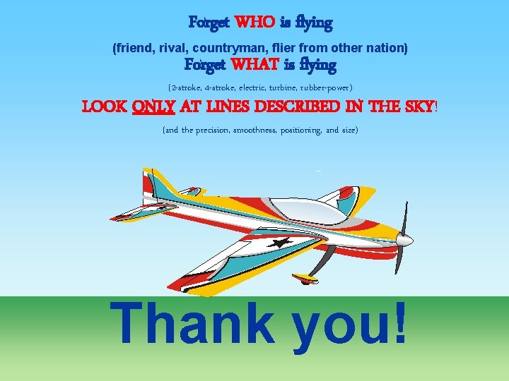 Forget WHO is flying (friend, rival, countryman, flier from other nation) Forget WHAT is