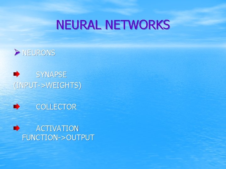 NEURAL NETWORKS Ø NEURONS SYNAPSE (INPUT->WEIGHTS) COLLECTOR ACTIVATION FUNCTION->OUTPUT 