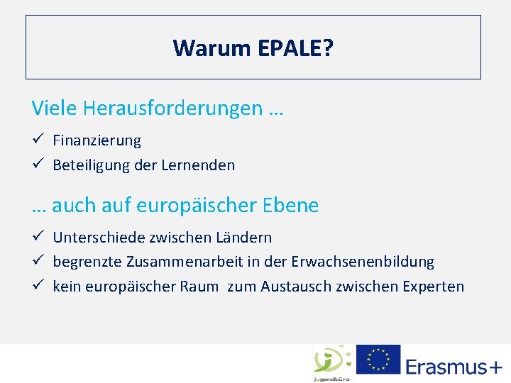 Warum EPALE? Viele Herausforderungen … ü Finanzierung ü Beteiligung der Lernenden … auch auf