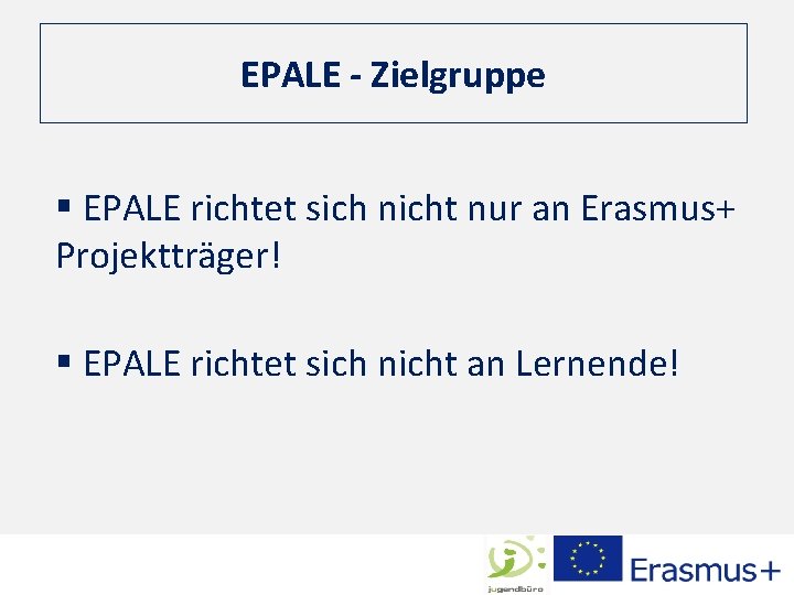 EPALE - Zielgruppe § EPALE richtet sich nicht nur an Erasmus+ Projektträger! § EPALE