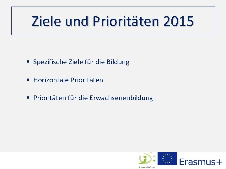 Ziele und Prioritäten 2015 § Spezifische Ziele für die Bildung § Horizontale Prioritäten §