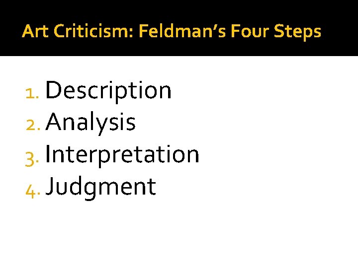 Art Criticism: Feldman’s Four Steps 1. Description 2. Analysis 3. Interpretation 4. Judgment 