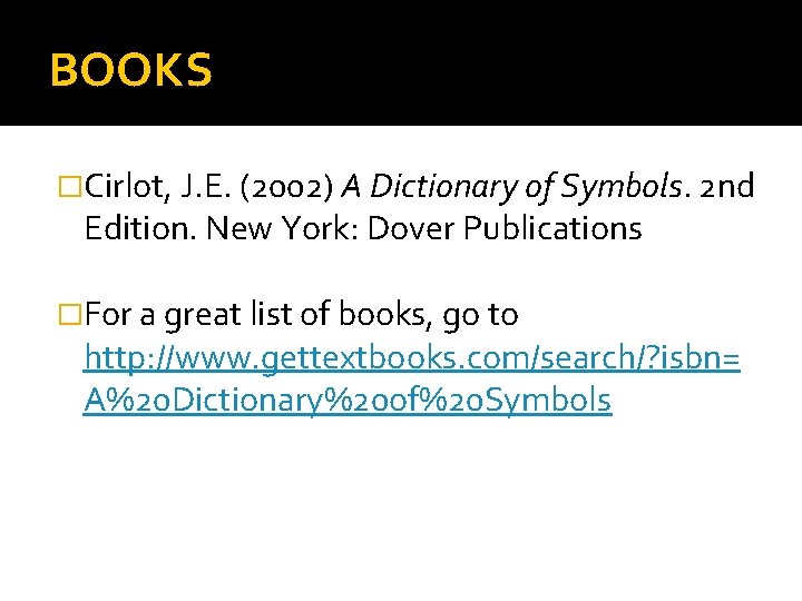 BOOKS �Cirlot, J. E. (2002) A Dictionary of Symbols. 2 nd Edition. New York: