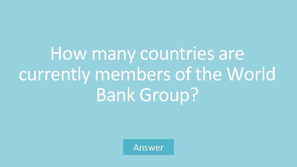How many countries are currently members of the World Bank Group? Answer 