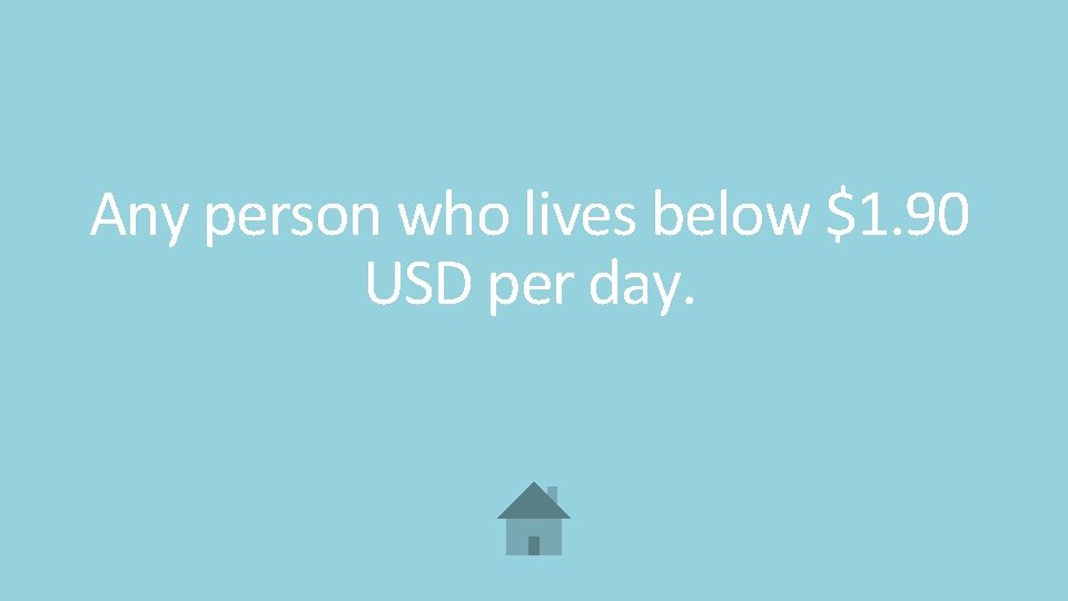 Any person who lives below $1. 90 USD per day. 