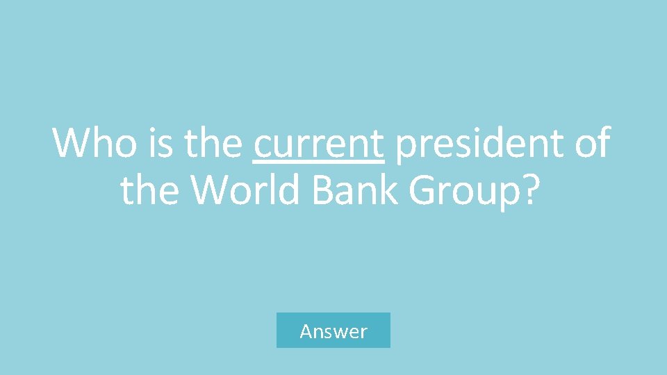 Who is the current president of the World Bank Group? Answer 