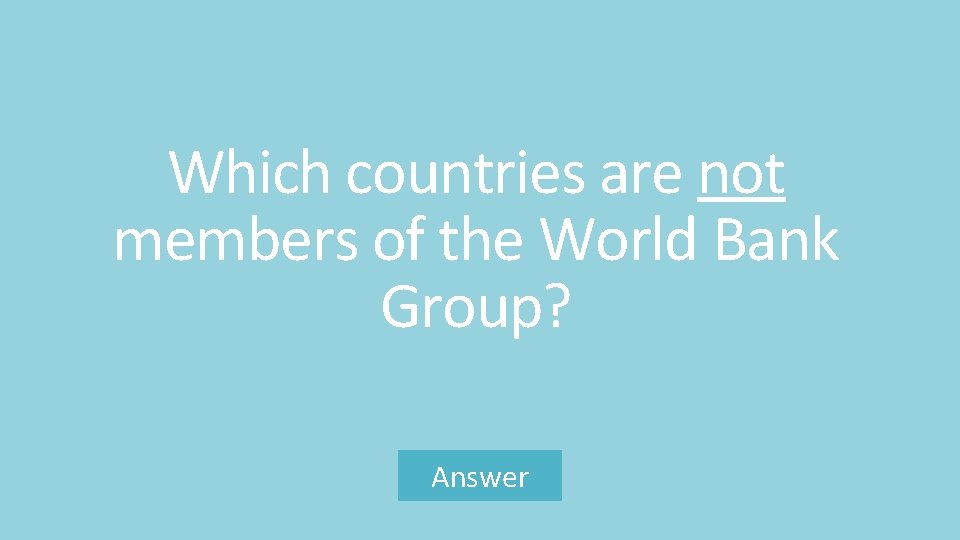 Which countries are not members of the World Bank Group? Answer 