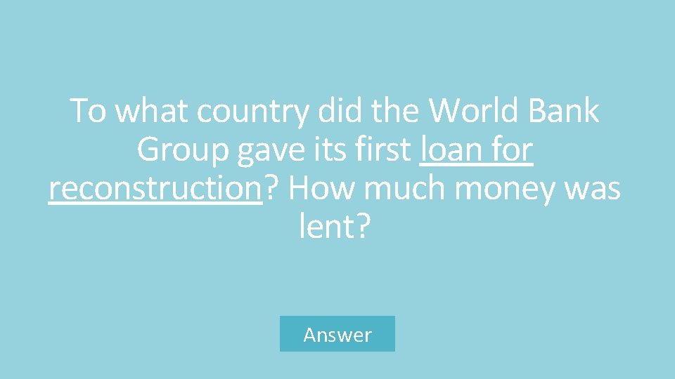 To what country did the World Bank Group gave its first loan for reconstruction?