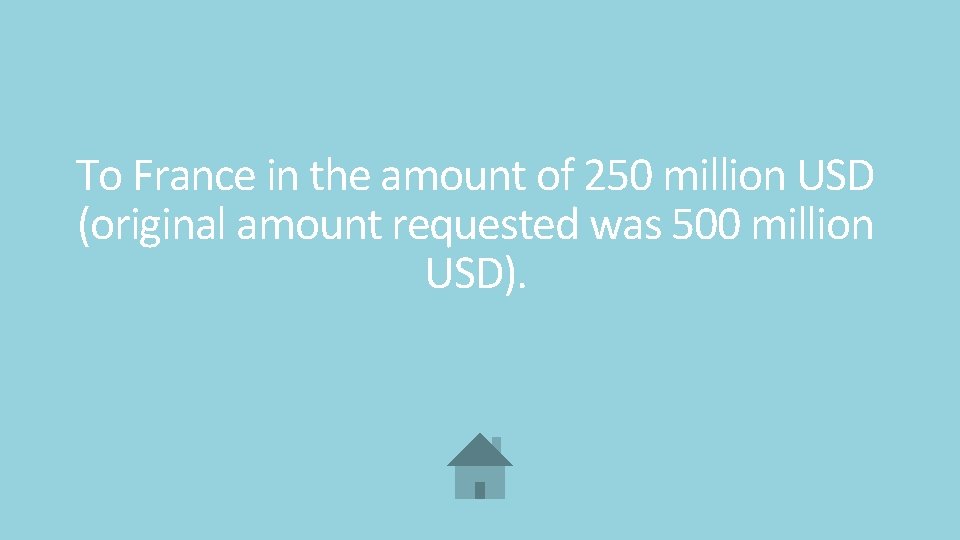 To France in the amount of 250 million USD (original amount requested was 500