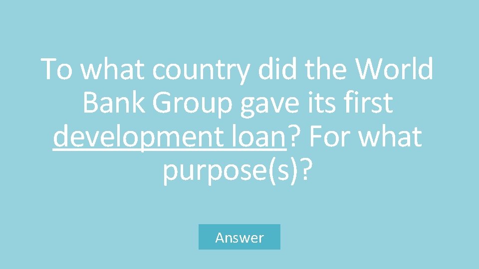 To what country did the World Bank Group gave its first development loan? For