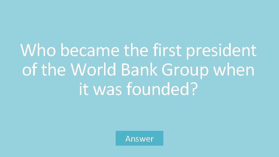 Who became the first president of the World Bank Group when it was founded?