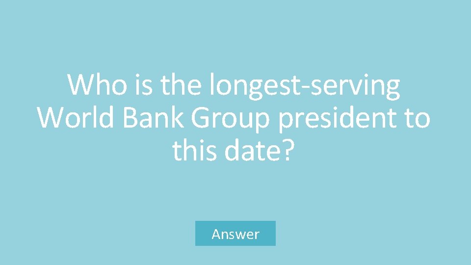 Who is the longest-serving World Bank Group president to this date? Answer 
