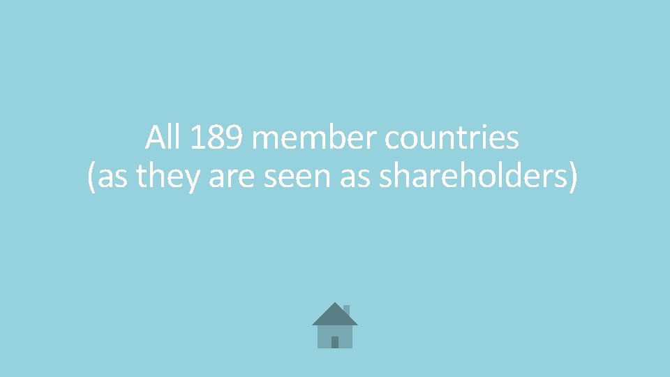 All 189 member countries (as they are seen as shareholders) 