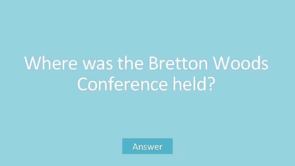 Where was the Bretton Woods Conference held? Answer 