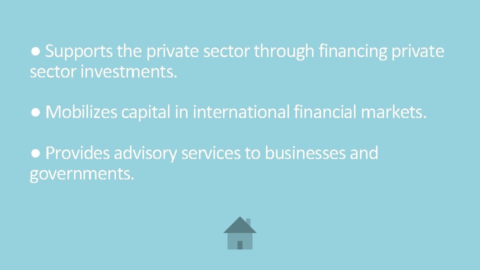 ● Supports the private sector through financing private sector investments. ● Mobilizes capital in