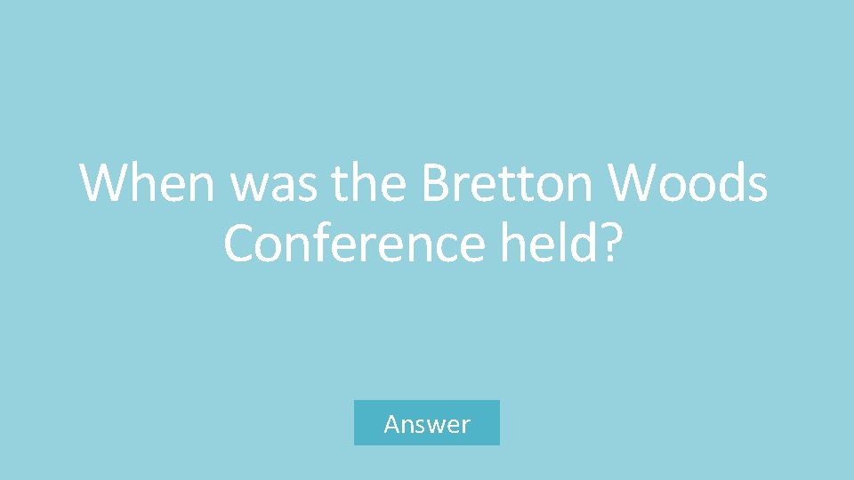 When was the Bretton Woods Conference held? Answer 