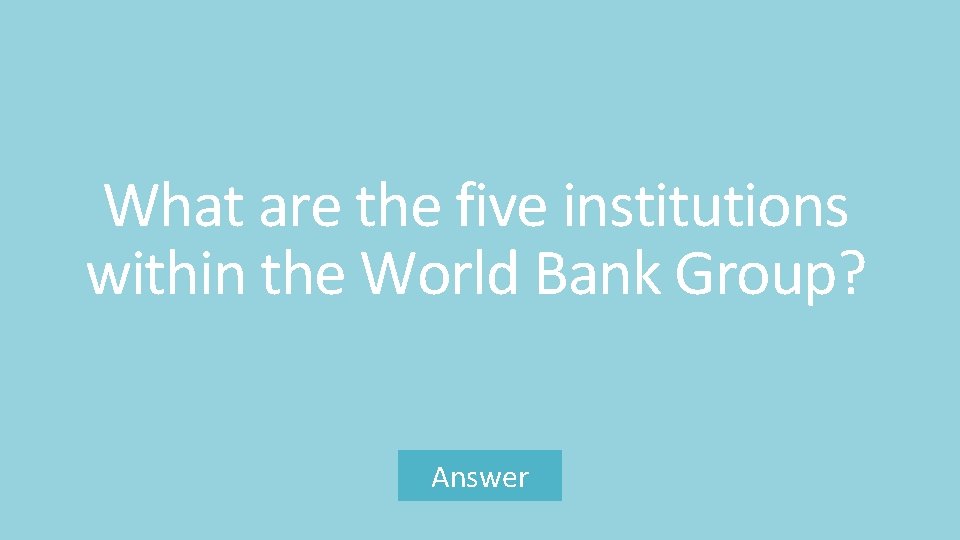 What are the five institutions within the World Bank Group? Answer 