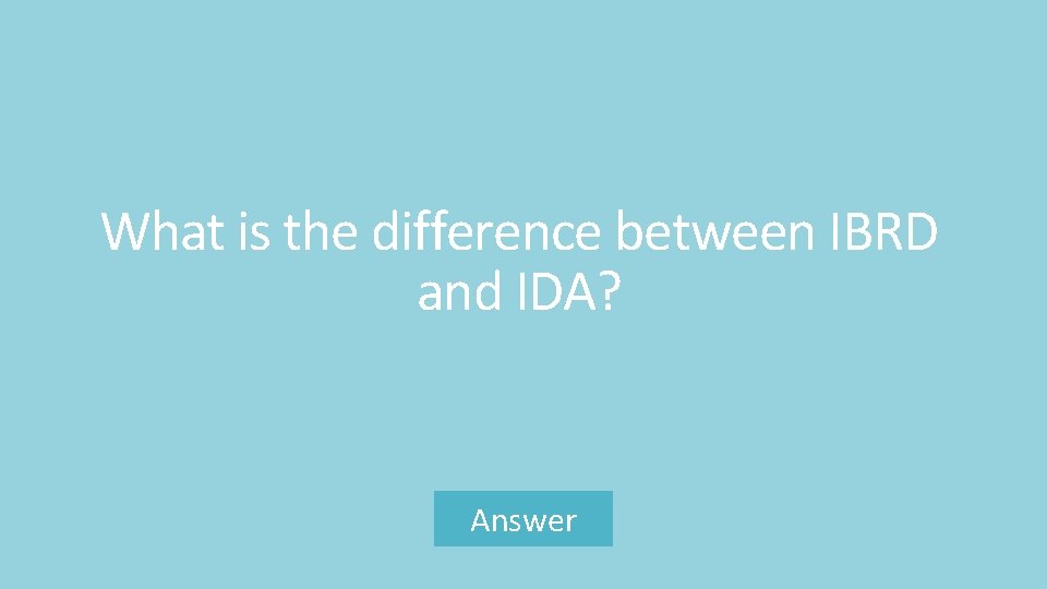What is the difference between IBRD and IDA? Answer 