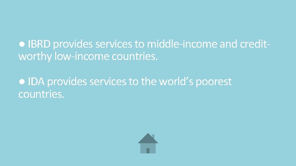 ● IBRD provides services to middle-income and creditworthy low-income countries. ● IDA provides services