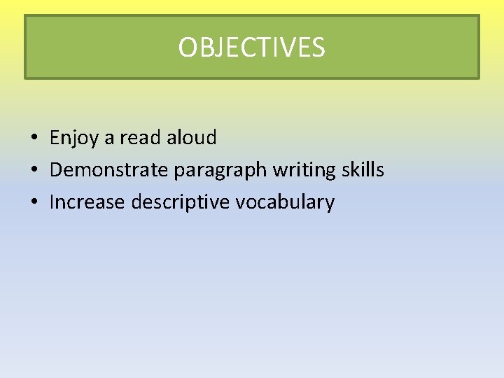 OBJECTIVES • Enjoy a read aloud • Demonstrate paragraph writing skills • Increase descriptive