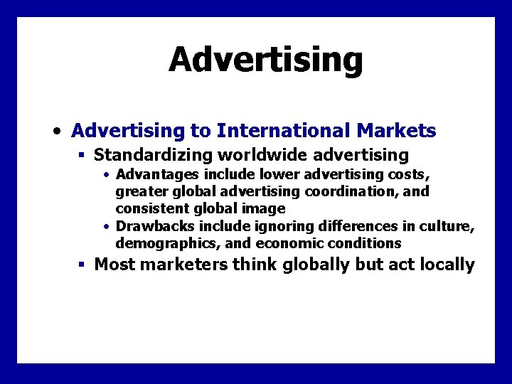 Advertising • Advertising to International Markets § Standardizing worldwide advertising • Advantages include lower