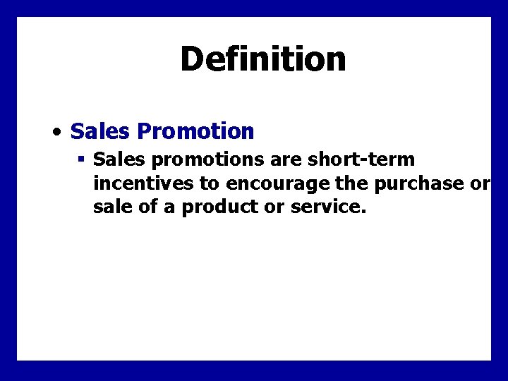 Definition • Sales Promotion § Sales promotions are short-term incentives to encourage the purchase