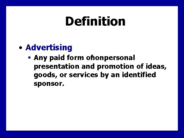 Definition • Advertising § Any paid form ofnonpersonal presentation and promotion of ideas, goods,