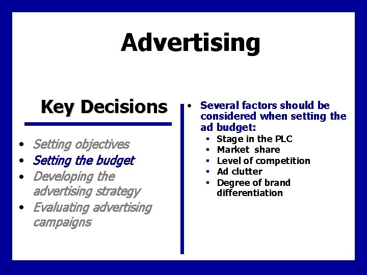 Advertising Key Decisions • Setting objectives • Setting the budget • Developing the advertising