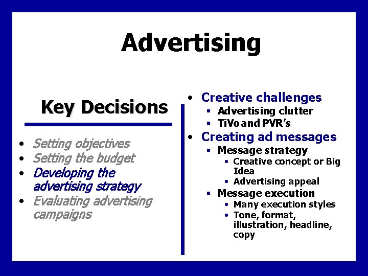 Advertising Key Decisions • Setting objectives • Setting the budget • Developing the advertising