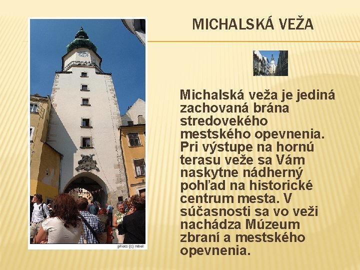 MICHALSKÁ VEŽA Michalská veža je jediná zachovaná brána stredovekého mestského opevnenia. Pri výstupe na