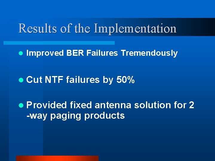 Results of the Implementation l Improved BER Failures Tremendously l Cut NTF failures by