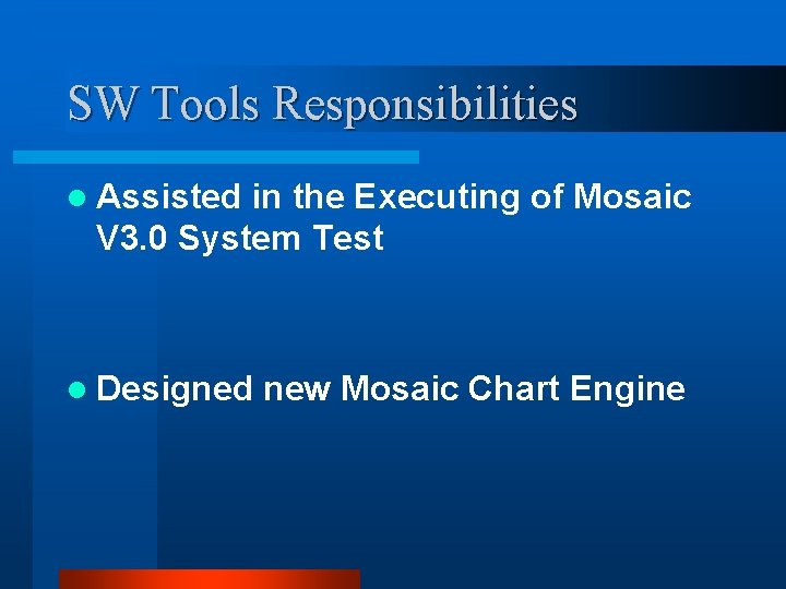 SW Tools Responsibilities l Assisted in the Executing of Mosaic V 3. 0 System