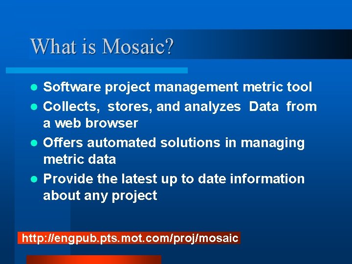 What is Mosaic? Software project management metric tool l Collects, stores, and analyzes Data