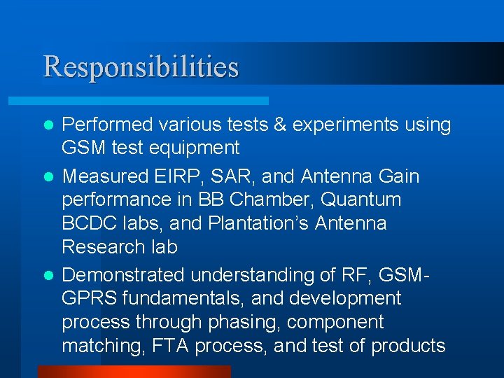 Responsibilities Performed various tests & experiments using GSM test equipment l Measured EIRP, SAR,