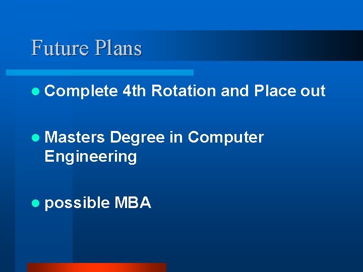 Future Plans l Complete 4 th Rotation and Place out l Masters Degree in