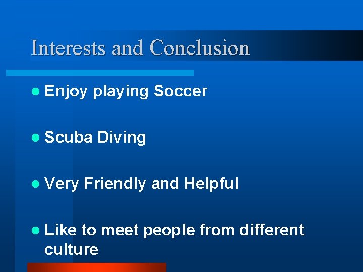 Interests and Conclusion l Enjoy playing Soccer l Scuba l Very l Like Diving