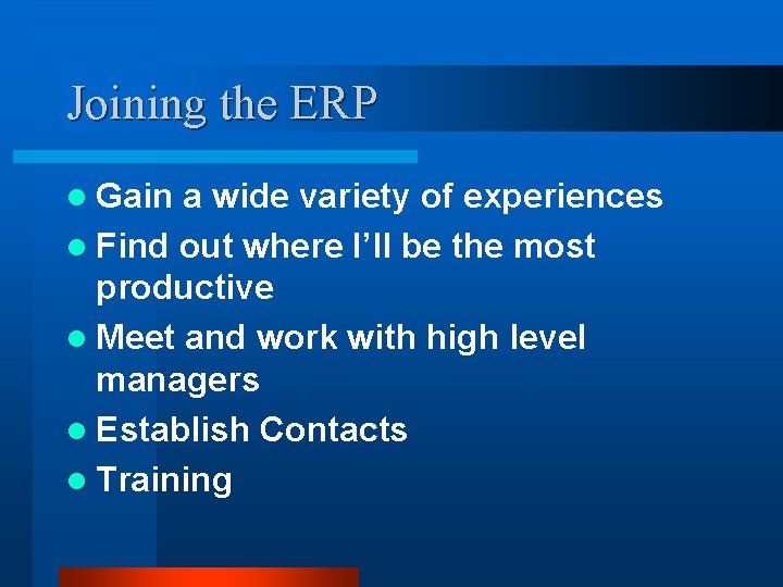 Joining the ERP l Gain a wide variety of experiences l Find out where