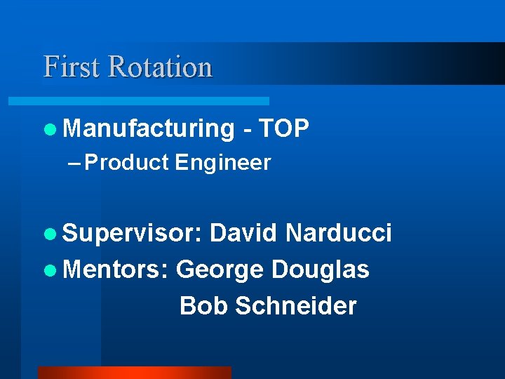 First Rotation l Manufacturing - TOP – Product Engineer l Supervisor: David Narducci l
